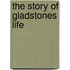 The Story Of Gladstones Life