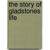 The Story Of Gladstones Life door Justin Mccarthy