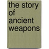 The Story of Ancient Weapons door Will Fowler