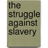 The Struggle Against Slavery