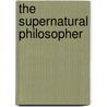 The Supernatural Philosopher by William Bond