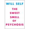 The Sweet Smell Of Pyschosis by Will Self