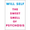 The Sweet Smell Of Pyschosis by Will Self