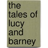 The Tales Of Lucy And Barney by John Shackleton