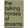 The Talking Horses Of Dreams door Anthony Watts