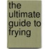 The Ultimate Guide to Frying