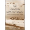 The Unknown Battle Of Midway by Alvin Kernan