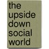 The Upside Down Social World