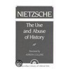 The Use And Abuse Of History door Friederich Nietzsche