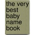 The Very Best Baby Name Book