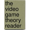 The Video Game Theory Reader by Bernard Perron