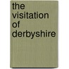 The Visitation Of Derbyshire door Sir William Dugdale
