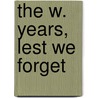 The W. Years, Lest We Forget by Unknown