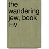 The Wandering Jew, Book I-Iv by Eugenie Sue