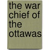 The War Chief Of The Ottawas by Thomas Guthrie Marquis
