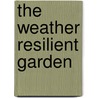 The Weather Resilient Garden by Charles W.G. Smith