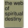 The Web Of Spiritual Destiny by George Robert Stowe Mead