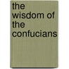The Wisdom Of The Confucians by Timothy Hugh Barrett
