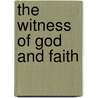 The Witness Of God And Faith by Thomas Hill Green