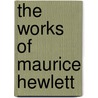 The Works Of Maurice Hewlett by Maurice Hewlett