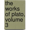 The Works Of Plato, Volume 3 door Plato Plato
