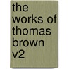 The Works of Thomas Brown V2 by Thomas Brown