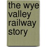 The Wye Valley Railway Story door Eric T. Rawlins
