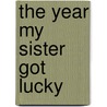 The Year My Sister Got Lucky door Aimee Friedman