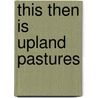 This Then Is Upland Pastures by Adeline Knapp