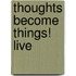 Thoughts Become Things! Live