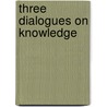 Three Dialogues On Knowledge door Paul K. Feyerabend