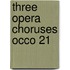 Three Opera Choruses Occo 21