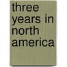 Three Years In North America by Unknown