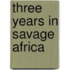 Three Years in Savage Africa door Lionel Decle