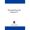 Through Persia by Caravan V1 door Dr Arthur Arnold