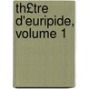 Th£tre D'Euripide, Volume 1 door Jean Baptiste Racine