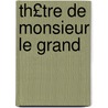 Th£tre de Monsieur Le Grand by Le Grand