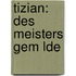 Tizian: Des Meisters Gem Lde