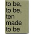 To Be, to Be, Ten Made to Be
