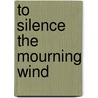 To Silence The Mourning Wind door Philip Mooney