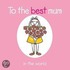 To The Best Mum In The World
