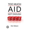 Too Much Aid Not Enough Help by Ken Gibson