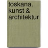 Toskana. Kunst & Architektur door Anne Müller von der Haegen