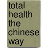 Total Health the Chinese Way door Marianne Jas