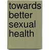 Towards Better Sexual Health door Dick Schubotz