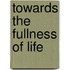 Towards The Fullness Of Life