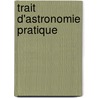Trait  D'Astronomie Pratique by Abel Souchon