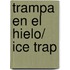 Trampa en el hielo/ Ice Trap