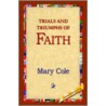 Trials And Triumphs Of Faith by Mary Cole