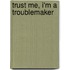 Trust Me, I'm A Troublemaker